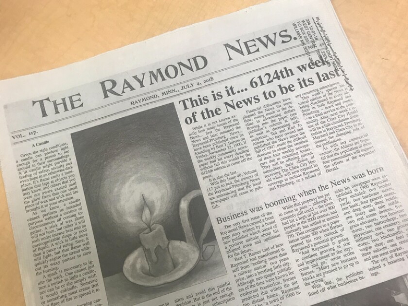 The Raymond/Prinsburg News ceased publication with a July 4 edition. Publisher Ted Almen said readers will continue to have their local news covered. Current subscribers will receive the Clara City Herald, which will report on area events as before. Tom Cherveny / Forum News Service