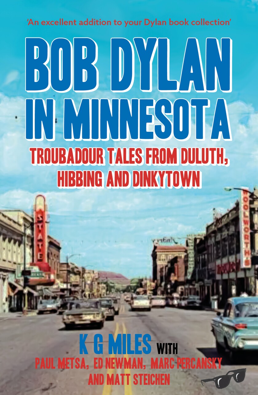 Book cover: "Bob Dylan in Minnesota: Troubadour Tales from Duluth, Hibbing and Dinkytown" by KG Miles with Paul Metsa, Ed Newman, Marc Percansky and Matt Steichen. Cover has mid-century photo of downtown Hibbing, with STATE marquee visible at left and WOOLWORTH'S sign at right.