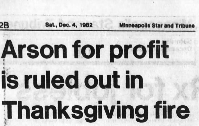 A Dec. 4, 1982 headline in the Star Tribunes indicates officials ruled out arson for profit as the cause of the Thanksgiving Day Fire.